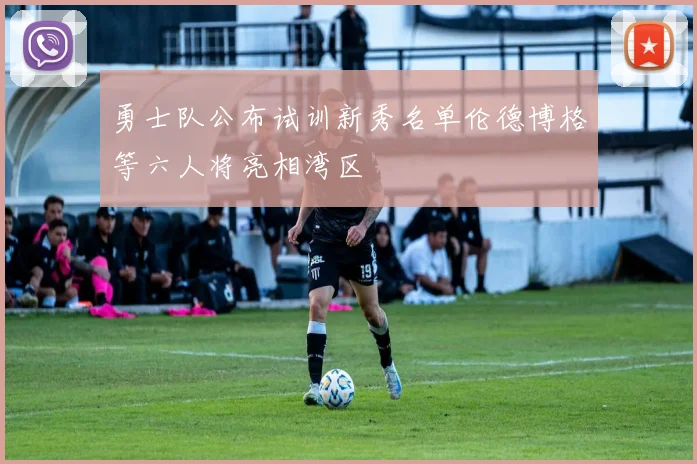 勇士队公布试训新秀名单伦德博格等六人将亮相湾区